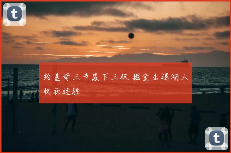 约基奇三节轰下三双 掘金击退湖人收获连胜