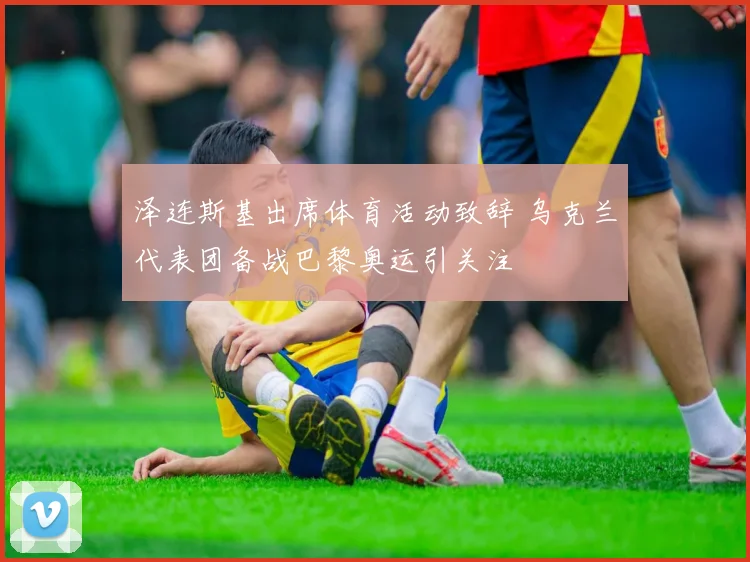 泽连斯基出席体育活动致辞 乌克兰代表团备战巴黎奥运引关注