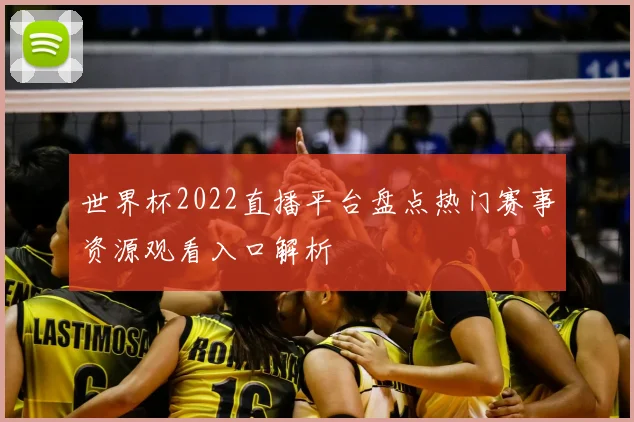 世界杯2022直播平台盘点热门赛事资源观看入口解析