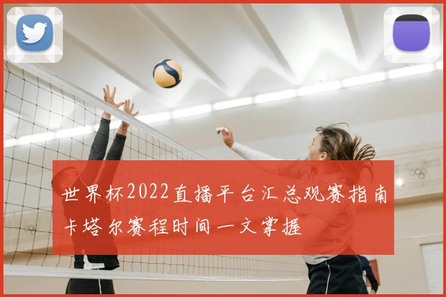 世界杯2022直播平台汇总观赛指南卡塔尔赛程时间一文掌握