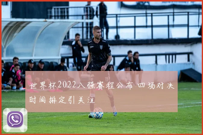 世界杯2022八强赛程公布 四场对决时间排定引关注