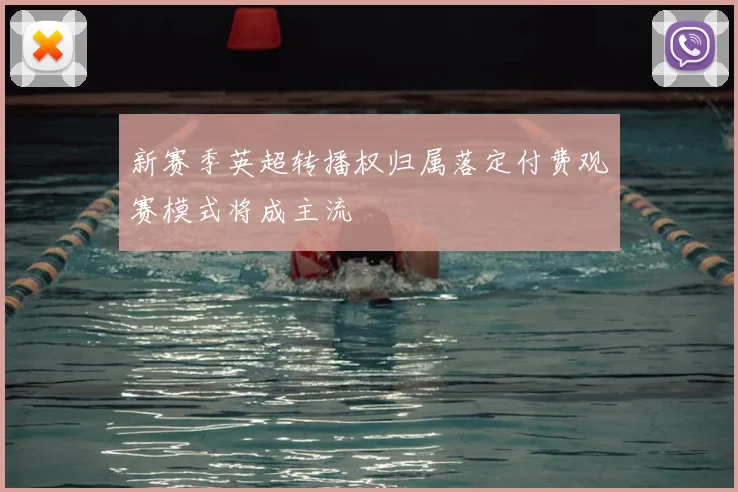 新赛季英超转播权归属落定付费观赛模式将成主流